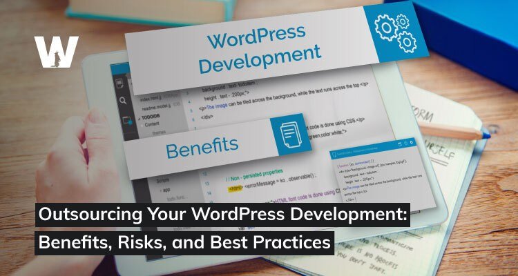 Outsourcing Your WordPress Development: Benefits, Risks, and Best Practices