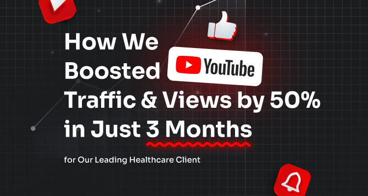 How We Boosted YouTube Traffic and Views by 50% in Just 3 Months for our Leading Healthcare Client