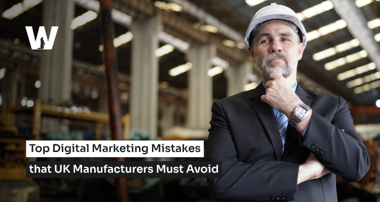 Top Digital Marketing Mistakes that UK Manufacturers Must Avoid