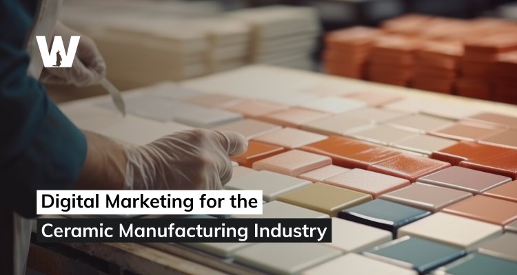 Digital Marketing for the Ceramic Manufacturing Industry