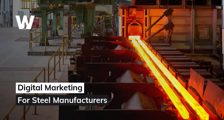 Digital Marketing for Steel Manufacturers: A Complete B2B Guide