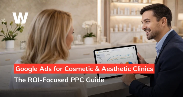Google Ads for Cosmetic & Aesthetic Clinics – The ROI-Focused PPC Guide